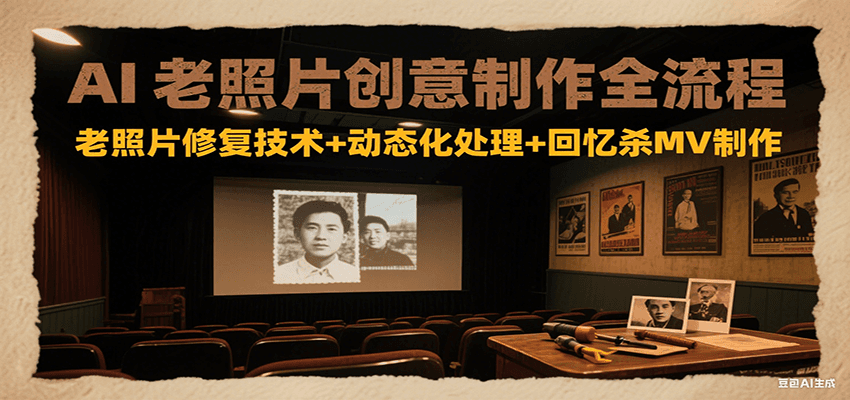 AI老照片创意制作全流程：老照片修复技术+动态化处理+回忆杀MV制作-万三聊项目