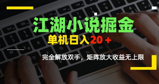江湖小说掘金，单机日入10-20+，全自动软件操作，完全解放双手，矩阵放大收益无上限-万三聊项目