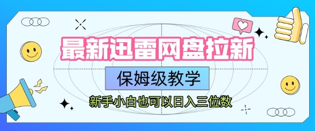 最新迅雷网盘拉新，保姆级教学，新手小白也可以日入三位数-万三聊项目