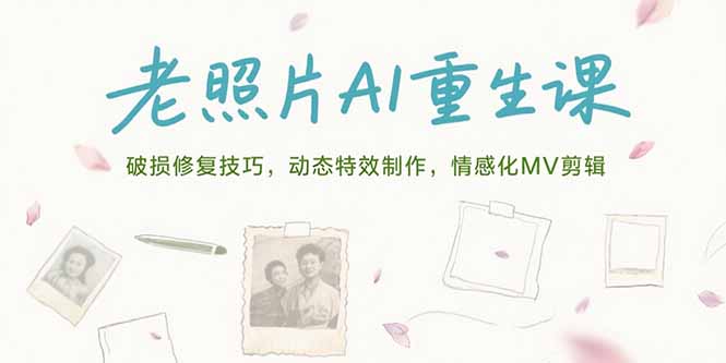 老照片AI重生课，破损修复技巧，动态特效制作，情感化MV剪辑-万三聊项目