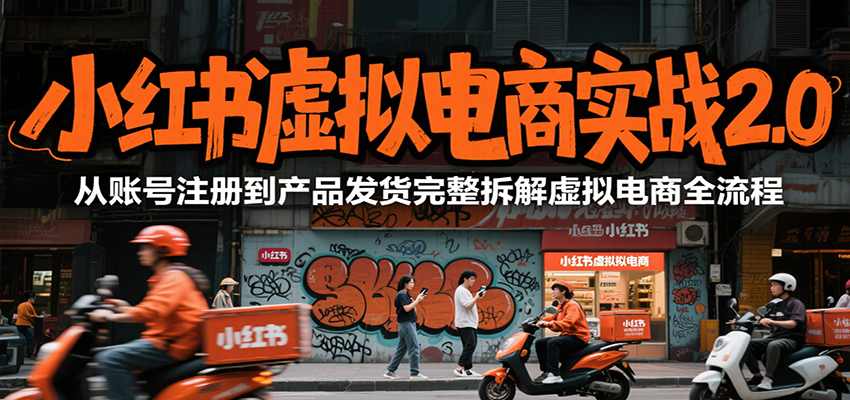 小红书虚拟电商实战2.0，从账号注册到产品发货完整拆解虚拟电商全流程-万三聊项目
