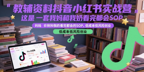 教辅资料抖音小红书实战营，这是一套我妈和我奶看完都会的SOP，低成本低风险创业(更新)-万三聊项目
