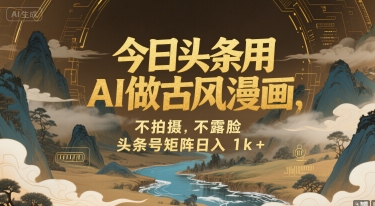 今日头条用AI做古风漫画，不拍摄，不露脸，头条号矩阵日入1k+-万三聊项目