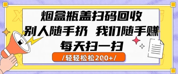 烟盒瓶盖扫码回收，别人随手扔 我们随手挣，闷声发大财，每天扫一扫，轻轻松松2张【揭秘】-万三聊项目