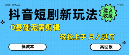 抖音短剧拉新新玩法，0基础无需剪辑，简单上手，轻松月入过W-万三聊项目
