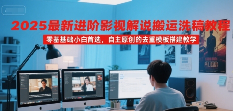 2025最新进阶影视解说搬运洗稿教程，零基础小白首选，自主原创的去重模板搭建教学-万三聊项目