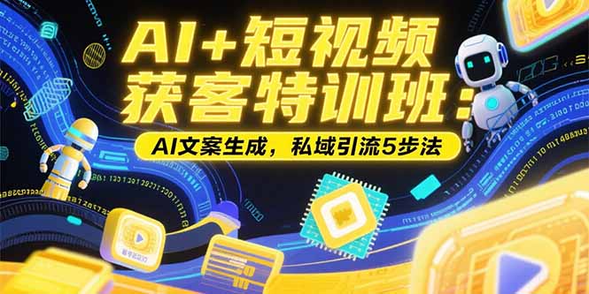 AI+短视频获客特训班：账号定位技巧，AI文案生成，私域引流5步法-万三聊项目