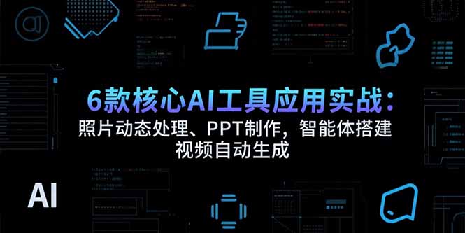 6款核心AI工具应用实战：照片动态处理、PPT制作，智能体搭建 视频自动生成-万三聊项目