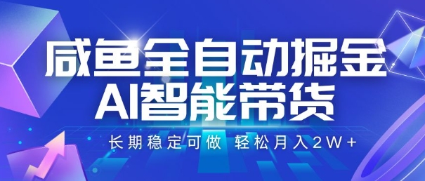 咸鱼全自动掘金，AI智能带货，长期稳定可做，轻松月入2W+【揭秘】-万三聊项目