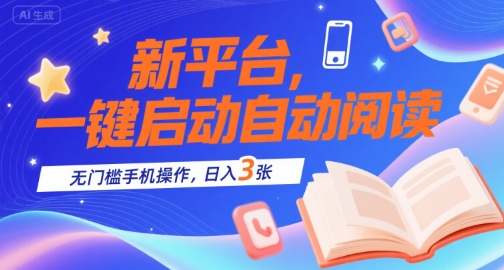 新平台，一键启动自动阅读，无门槛手机操作，日入3张+【揭秘】-万三聊项目