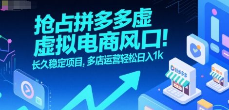 抢占拼多多虚拟电商风口：长久稳定项目，多店运营轻松日入1k-万三聊项目
