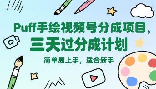 Puff手绘视频号分成项目，三天过分成计划，简单易上手，适合新手-万三聊项目
