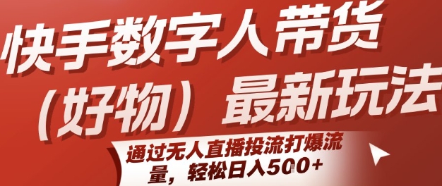 快手数字人带货(好物)最新玩法，通过无人直播投流打爆流量，轻松日入5张-万三聊项目