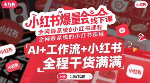 小红书爆量会线下课，全网最系统的小红书课程，AI+工作流+小红书，全程干货满满-万三聊项目