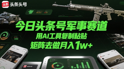今日头条号军事赛道，用AI工具复制粘贴，矩阵去做月入1w+-万三聊项目