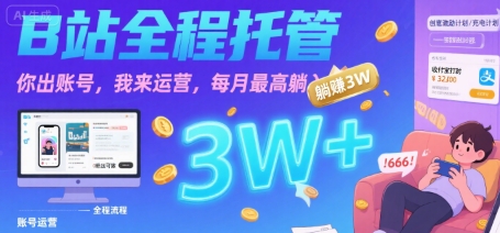【B站全程托管 】你出账号，我来运营，每月最高躺入3W【揭秘】-万三聊项目