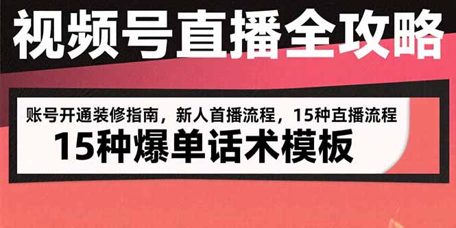 视频号直播全攻略：账号开通装修指南，新人首播流程，15种爆单话术模板-万三聊项目