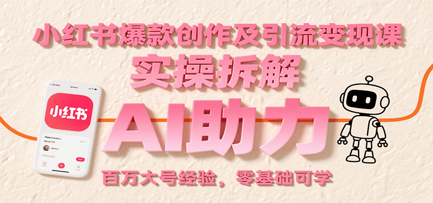 小红书爆款创作及引流变现课：实操拆解，AI助力，百万大号经验，零基础可学-万三聊项目