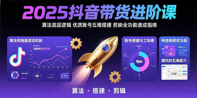 2025抖音带货进阶课：算法底层逻辑,优质账号五维搭建,剪映全功能速成指南-万三聊项目