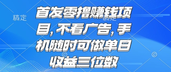 首发零撸挣钱项目 不看广告 手机随时可做 单日收益三位数【揭秘】-万三聊项目