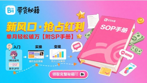 B站哔哩哔哩带货秘籍，新风口，抢占红利，单月轻松破万【附SOP手册】-万三聊项目
