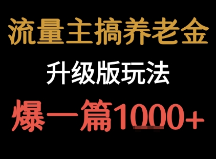 流量主之养老金升级版玩法 爆一篇收益1k+-万三聊项目