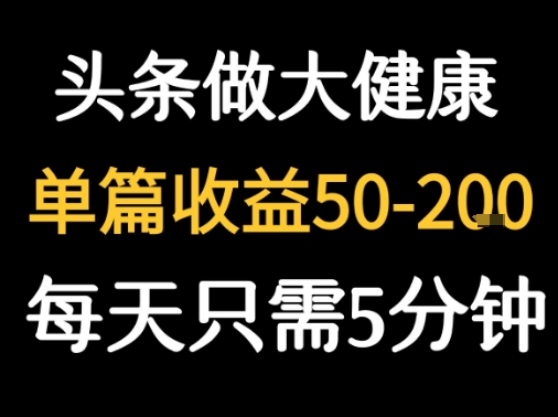 每天5分钟，用今日头条创作大健康图文 单篇收益50-2张-万三聊项目