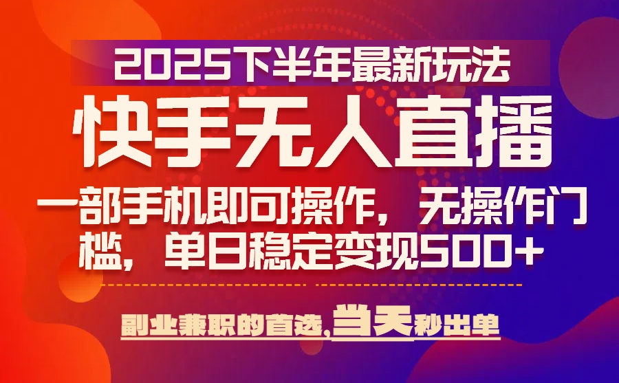25年快手无人直播最新玩法，当天可出单，一部手机即可操作-万三聊项目