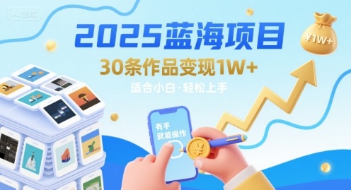 2025蓝海项目30条作品 变现1w+ 有手就能操作适合小白做-万三聊项目