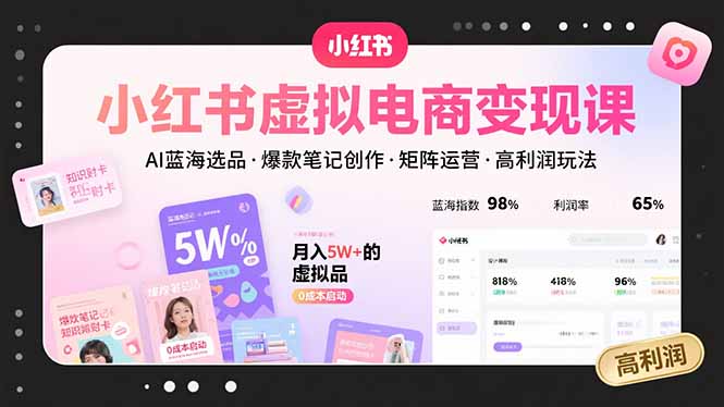 小红书虚拟电商变现课，AI蓝海选品，爆款笔记创作，矩阵运营，高利润玩法-万三聊项目