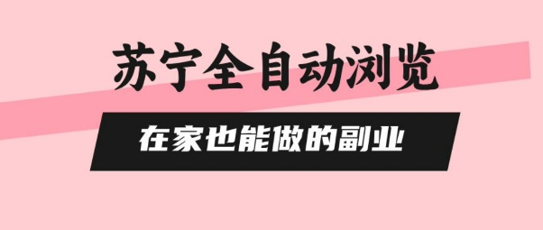 苏宁全自动浏览，在家也能做的副业，无需人工，0风控，单机日入5张+，直接矩阵开干【揭秘】-万三聊项目
