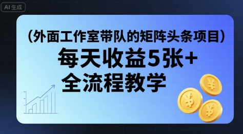 外面工作室带队的矩阵头条挂G项目，每天收益5张+，全流程教学【附全套工具】-万三聊项目