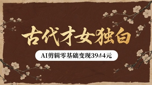 古代才女独白视频新玩法单条视频变现多张，AI剪辑零基础即可上手-万三聊项目