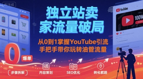 独立站卖家流量破局：从0到1掌握YouTube引流，手把手带你玩转油管流量-万三聊项目
