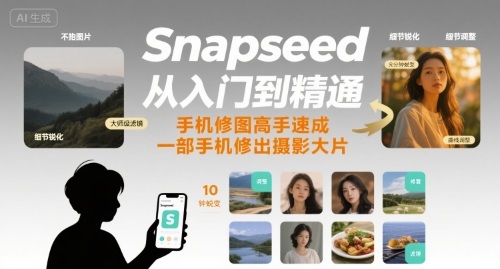 Snapseed从入门到精通，手机修图高手速成，一部手机就能修出摄影大片-万三聊项目
