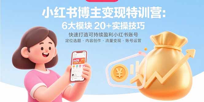 小红书博主变现特训营：6大模块20+实操技巧 快速打造可持续盈利小红书账号-万三聊项目
