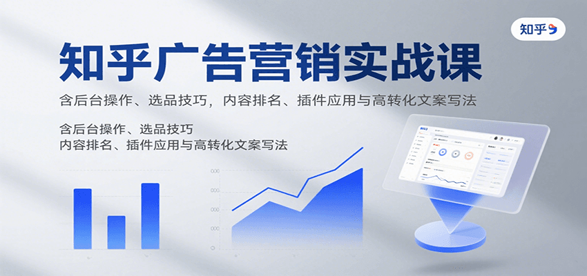 知乎广告营销实战课，含后台操作、选品技巧，内容排名、插件应用与高转化文案写法-万三聊项目