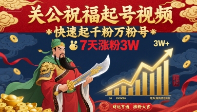 关公祝福起号视频，快速起千粉万粉号，7天涨粉3W-万三聊项目