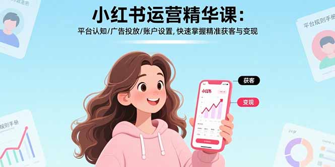 小红书运营精华课：平台认知/广告投放/账户设置,快速掌握精准获客与变现-万三聊项目